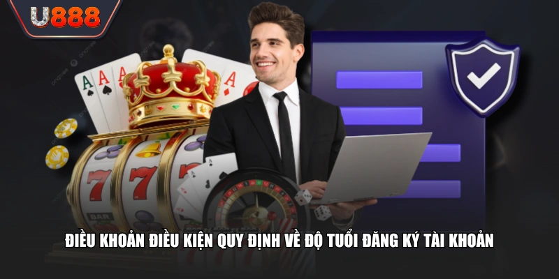 Bộ Điều Khoản Điều Kiện U888 Minh Bạch Cho Tất Cả Tân Thủ 2 Điều khoản điều kiện quy định về độ tuổi đăng ký tài khoản